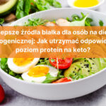 Najlepsze źródła białka dla osób na diecie ketogenicznej: Jak utrzymać odpowiedni poziom protein na keto?