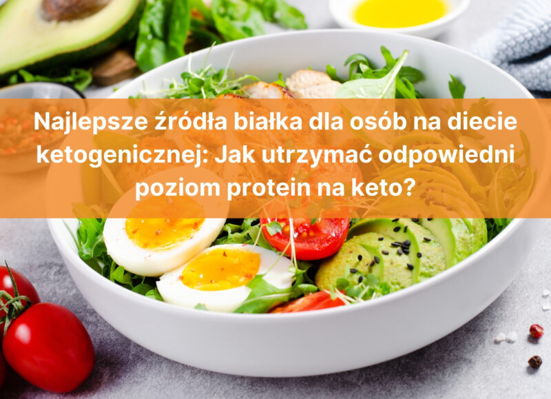 Najlepsze źródła białka dla osób na diecie ketogenicznej: Jak utrzymać odpowiedni poziom protein na keto?